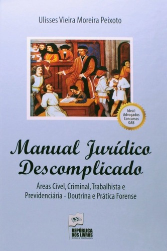 Livro Manual Jurídico Descomplicado - Áreas Cível Criminal Trabalhista E Previdenciária, De Ulisses Vieira Moreira Peixoto. Editora Republica Dos Livros, Edição 1ª Edicao Em Português