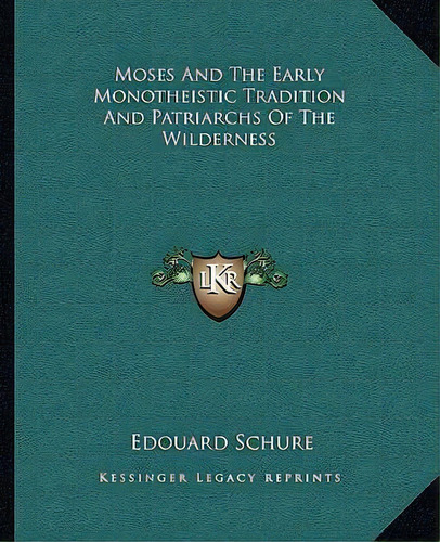 Moses And The Early Monotheistic Tradition And Patriarchs Of The Wilderness, De Edouard Schure. Editorial Kessinger Publishing, Tapa Blanda En Inglés