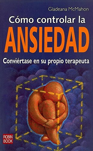 Cómo Controlar La Ansiedad: Conviertase En Su Propio Terapeu