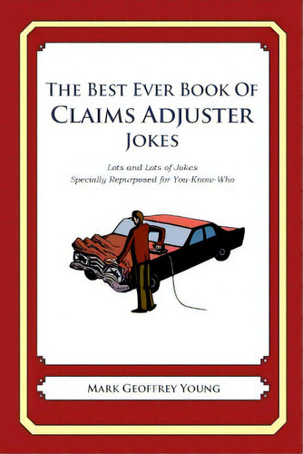 The Best Ever Book Of Claims Adjuster Jokes: Lots And Lots Of Jokes Specially Repurposed For You-..., De Young, Mark Geoffrey. Editorial Createspace, Tapa Blanda En Inglés