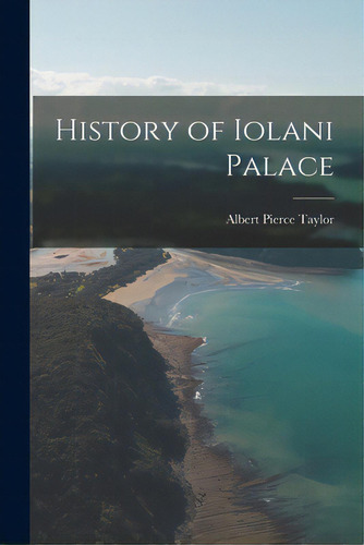 History Of Iolani Palace, De Taylor, Albert Pierce 1872-1931. Editorial Hassell Street Pr, Tapa Blanda En Inglés