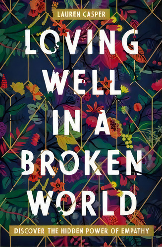 Loving Well In A Broken World : Discover The Hidden Power Of Empathy, De Lauren Casper. Editorial Thomas Nelson Publishers, Tapa Blanda En Inglés