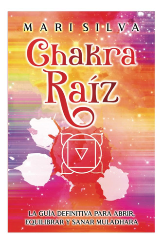 Libro: Chakra Raíz: La Guía Definitiva Para Abrir, Y Sanar