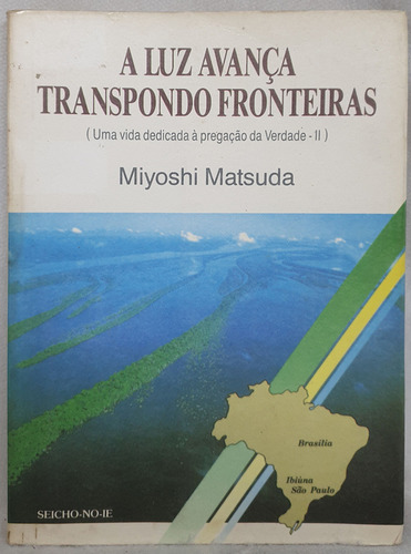 Livro A Luz Avança Transpondo Fronteiras - Miyoshi Matsuda - Editora Seicho-no-ie (Usado)