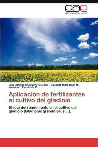 Aplicacion De Fertilizantes Al Cultivo Del Gladiolo, De Yolanda I Escalante E. Eae Editorial Academia Espanola, Tapa Blanda En Español