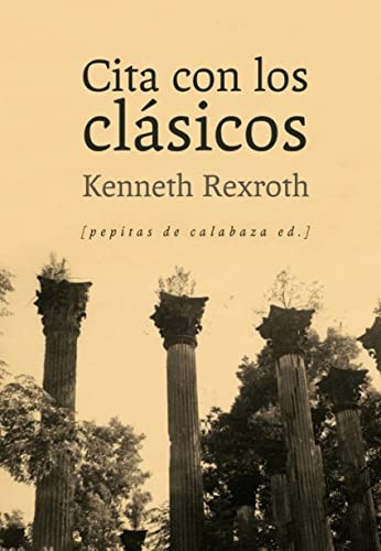 Libro Cita Con Los Clásicos De Rexroth Kenneth Pepitas De Ca