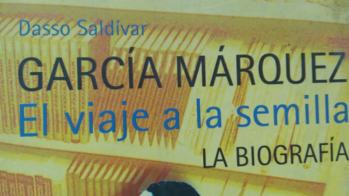 El Viaje A La Semilla Garcia Marquez La Biografia D Saldivar