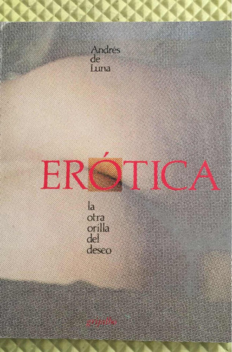 Erotica  La Otra Orilla Del Deseo Andres De Luna