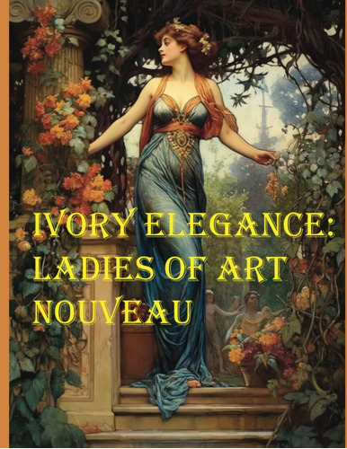 Libro: Ivory Elegance: Ladies Of Art Nouveau (timeless Grace