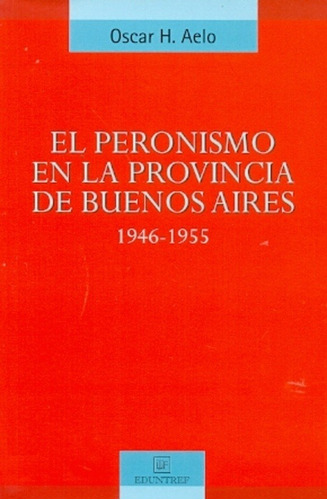 Peronismo En La Provincia De Buenos Aires, El 1946-1955 - Os