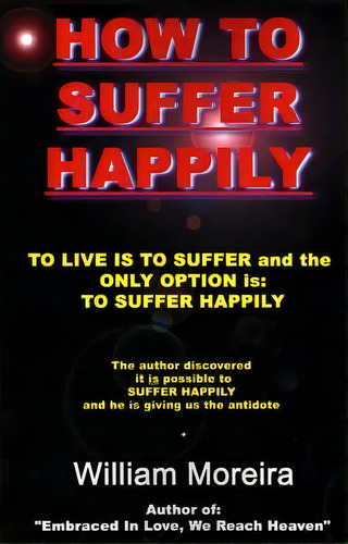 How To Suffer Happily, De William Moreira. Editorial Authors Choice Press, Tapa Blanda En Inglés