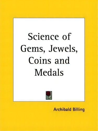 Science Of Gems, Jewels, Coins And Medals (1875), De Archibald Billing. Editorial Kessinger Publishing Co, Tapa Blanda En Inglés