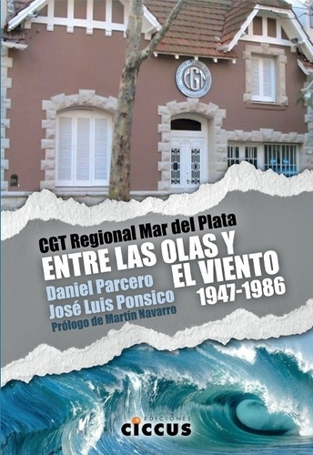 Cgt Regional Mar Del Plata. Entre Olas Y Viento 1947-1986