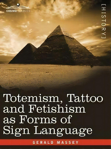 Totemism, Tattoo And Fetishism As Forms Of Sign Language, De Gerald Massey. Editorial Cosimo Classics, Tapa Blanda En Inglés