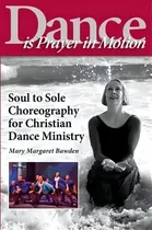 Comprar Dance Is Prayer In Motion : Soul To Sole Choreography For Christian Dance Ministry, De Mary Margaret Bawden. Editorial Advantage Inspirational, Tapa Blanda En Inglés