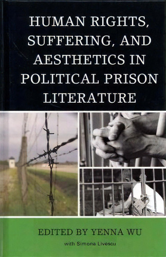 Human Rights, Suffering, And Aesthetics In Political Prison Literature, De Yenna Wu. Editorial Lexington Books, Tapa Dura En Inglés