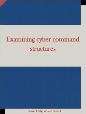 Examining Cyber Command Structures - Naval Postgraduate S...