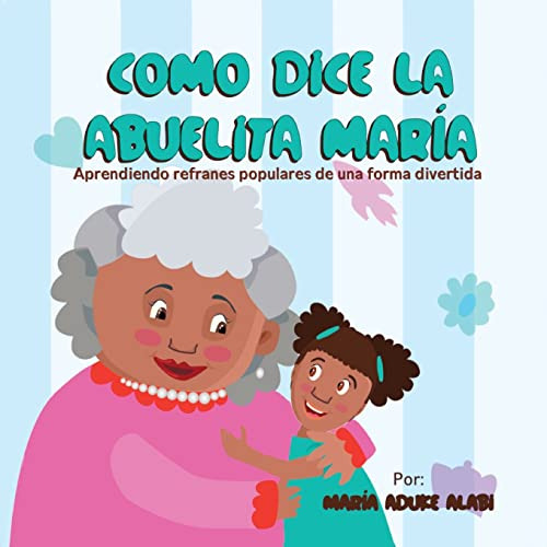 Como Dice La Abuelita Maria: Aprendiendo Refranes Populares