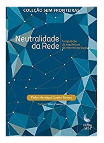 Neutralidade da Rede, de PEDRO HENRIQUE SOARES RAMOS. Editora IASP, capa mole em português, 2018