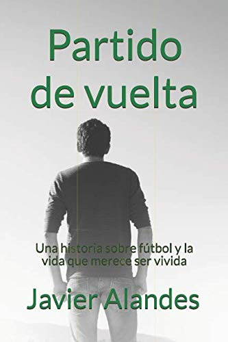 Partido De Vuelta: Una Historia Sobre Futbol Y La Vida Que M