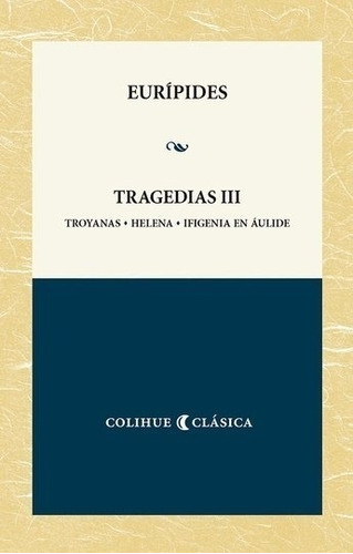 Tragedias Iii Euripides - Troyanas, Helena, Ifigenia En Auli