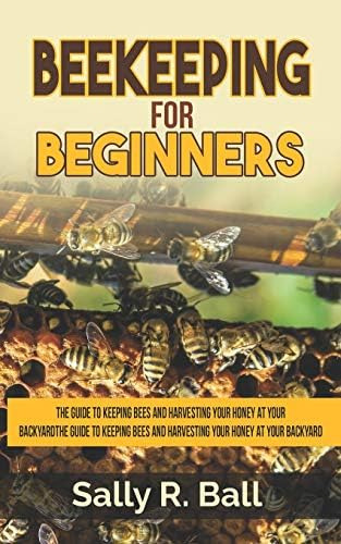 Beekeeping For Beginners: The Guide To Keeping Bees And Harvesting Your Honey At Your Backyard, De Ball, Sally R.. Editorial Independently Published, Tapa Blanda En Inglés