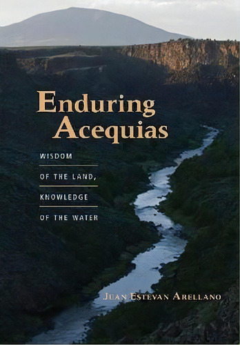 Enduring Acequias, De Juan Estevan Arellano. Editorial University New Mexico Press, Tapa Blanda En Inglés