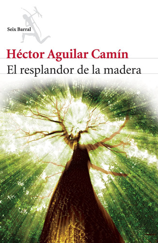 El resplandor de la madera, de Aguilar Camín, Héctor. Serie Biblioteca Abierta Editorial Seix Barral México, tapa blanda en español, 2012