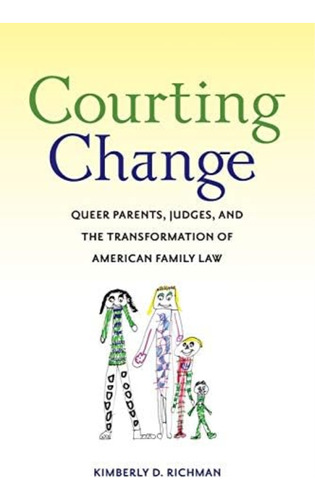 Courting Change: Queer Parents, Judges, And The Transformation Of American Family Law, De Richman, Kimberly D.. Editorial Nyu Press, Tapa Blanda En Inglés