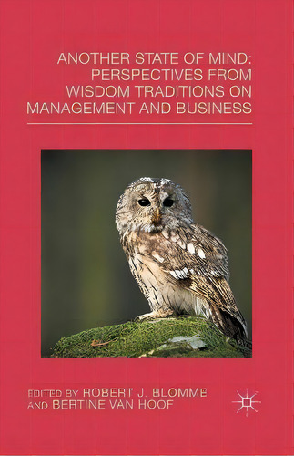 Another State Of Mind : Perspectives From Wisdom Traditions On Management And Business, De Bertine Van Hoof. Editorial Palgrave Macmillan, Tapa Blanda En Inglés