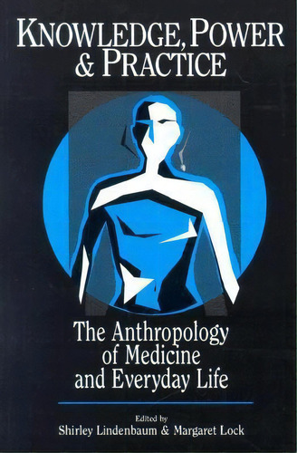 Knowledge, Power, And Practice : The Anthropology Of Medicine And Everyday Life, De Shirley Lindenbaum. Editorial University Of California Press, Tapa Blanda En Inglés