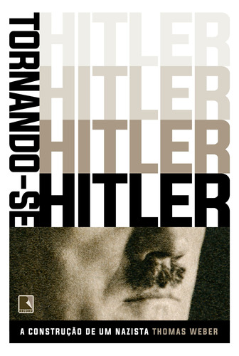 Tornando-se Hitler: A construção de um nazista, de Weber, Thomas. Editora Record Ltda., capa mole em português, 2019