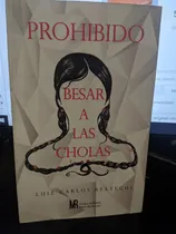 Comprar Prohibido Besar A Las Cholas Luiz Carlos Reategui