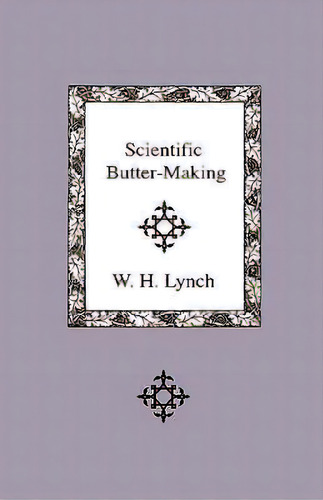 Scientific Butter-making, De W. H. Lynch. Editorial Read Books, Tapa Dura En Inglés