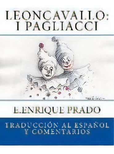 Leoncavallo : I Pagliacci: Traduccion Al Espanol Y Comentarios, De E Enrique Prado. Editorial Jugum Press, Tapa Blanda En Español