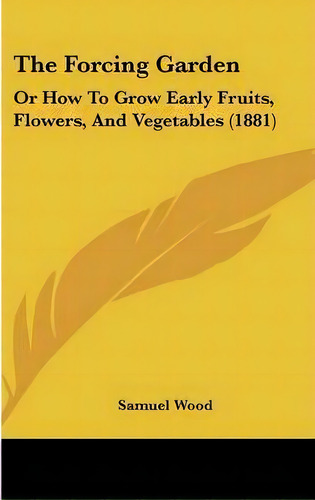 The Forcing Garden, De Samuel Wood. Editorial Kessinger Publishing, Tapa Dura En Inglés