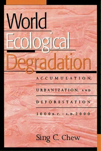 World Ecological Degradation : Accumulation, Urbanization, And Deforestation, 3000bc-ad2000, De Sing C. Chew. Editorial Altamira Press,u.s., Tapa Blanda En Inglés