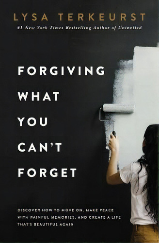 Forgiving What You Can't Forget : Discover How To Move On, Make Peace With Painful Memories, And ..., De Lysa Terkeurst. Editorial Thomas Nelson Publishers, Tapa Dura En Inglés