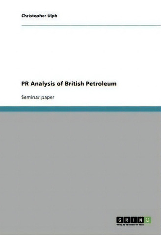 Pr Analysis Of British Petroleum, De Christopher Ulph., Vol. 1. Editorial Grin Publishing, Tapa Blanda En Inglés