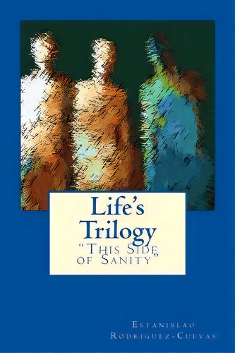 Life's Trilogy : ?this Side Of Sanity?, De Estanislao Rodriguez-cuevas. Editorial Createspace Independent Publishing Platform, Tapa Blanda En Inglés