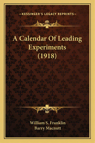 A Calendar Of Leading Experiments (1918), De Franklin, William Suddards. Editorial Kessinger Pub Llc, Tapa Blanda En Inglés