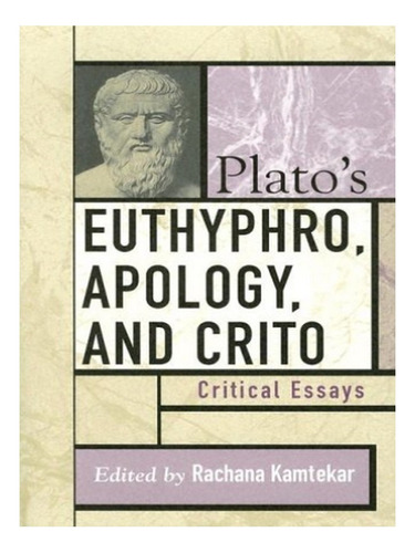 Plato's Euthyphro, Apology, And Crito - Rachana Kamtek. Eb15