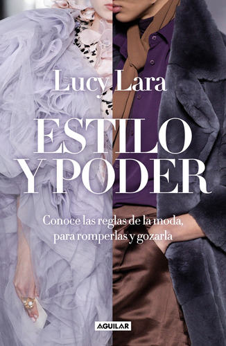 Estilo y poder: Conoce las reglas de la moda, para romperlas y gozarla, de Lara, Lucy. Serie Autoayuda Editorial Aguilar, tapa blanda en español, 2019