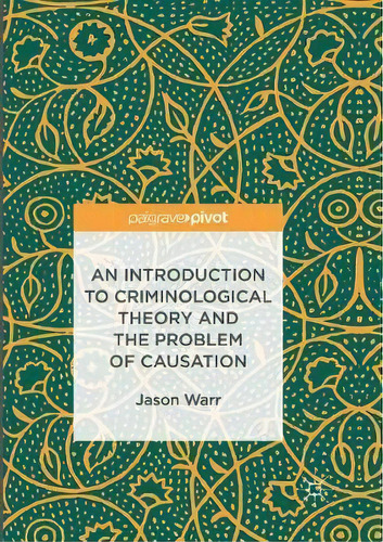 An Introduction To Criminological Theory And The Problem Of Causation, De Jason Warr. Editorial Springer International Publishing Ag, Tapa Blanda En Inglés