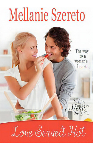 Love Served Hot: The Way To A Woman's Heart..., De Szereto, Mellanie. Love On The Menu, Vol. 1. Editorial Lightning Source Inc, Tapa Blanda En Inglés