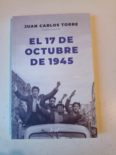 El 17 De Octubre De 1945 Juan Carlos Torre