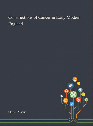 Constructions Of Cancer In Early Modern England, De Skuse, Alanna. Editorial Saint Philip Street Pr, Tapa Dura En Inglés
