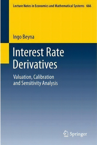 Interest Rate Derivatives : Valuation, Calibration And Sensitivity Analysis, De Ingo Beyna. Editorial Springer-verlag Berlin And Heidelberg Gmbh & Co. Kg, Tapa Blanda En Inglés