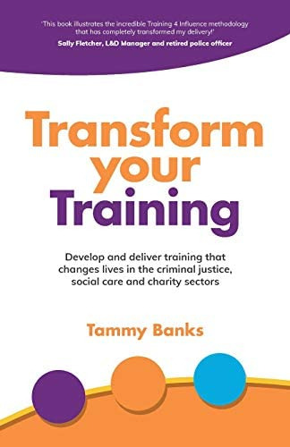 Transform Your Training: Develop And Deliver Training That Changes Lives In The Criminal Justice, Social Care And Charity Sectors, De Banks, Tammy. Editorial Rethink Press, Tapa Blanda En Inglés
