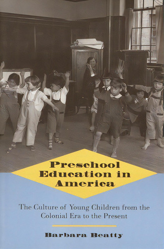 Preschool Education In America: The Culture Of Young Children From The Colonial Era To The Present, De Beatty, Barbara. Editorial Yale Univ Pr, Tapa Blanda En Inglés